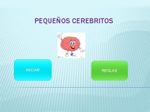 PEQUEOS CEREBRITOS INICIAR REGLAS PEQUEOS CEREBRITOS Selecciona una