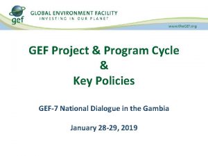 GEF Project Program Cycle Key Policies GEF7 National