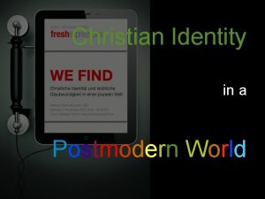 Christian Identity in a Postmodern World Postmodern World