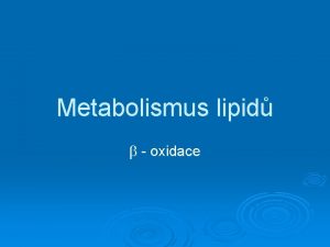 Metabolismus lipid oxidace Lipidy jsou estery vych mastnch