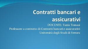 Contratti bancari e assicurativi DOCENTE Tania Tomasi Professore