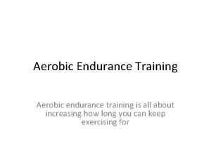 Aerobic Endurance Training Aerobic endurance training is all