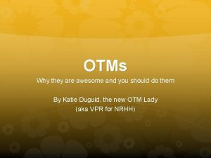 OTMs Why they are awesome and you should