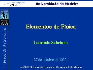 Grupo de Astronomia Universidade da Madeira 1 Elementos