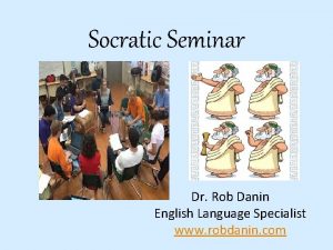 Socratic Seminar Dr Rob Danin English Language Specialist