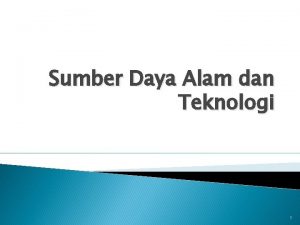 Sumber Daya Alam dan Teknologi 1 Sumber Daya