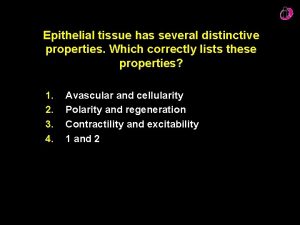 Epithelial tissue has several distinctive properties Which correctly