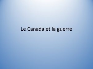 Le Canada et la guerre Canada la guerre