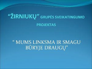 IRNIUK GRUPS SVEIKATINGUMO PROJEKTAS MUMS LINKSMA IR SMAGU