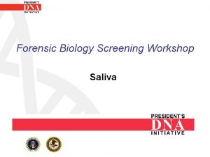 Forensic Biology Screening Workshop Saliva Saliva Colorless fluid