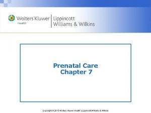 Prenatal Care Chapter 7 Copyright 2010 Wolters Kluwer