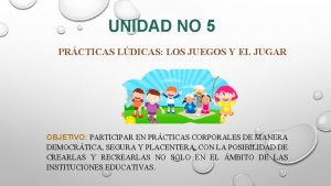 UNIDAD NO 5 PRCTICAS LDICAS LOS JUEGOS Y