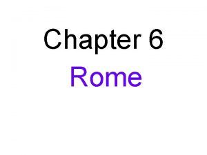 Chapter 6 Rome 753 B C E Rome