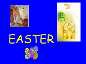 EASTER What is Easter Easter is the most