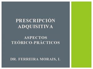 PRESCRIPCIN ADQUISITIVA ASPECTOS TERICOPRCTICOS DR FERREIRA MORAIS I