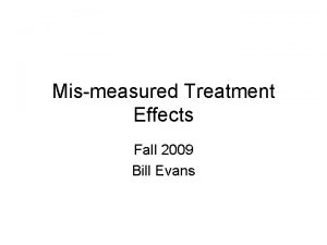 Mismeasured Treatment Effects Fall 2009 Bill Evans Angrist