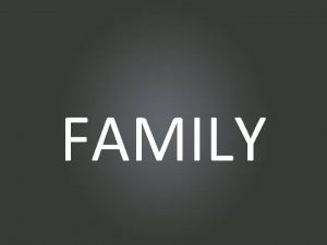 FAMILY Family is extremely important in the Bible