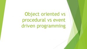 Object oriented vs procedural vs event driven programming