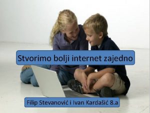 Stvorimo bolji internet zajedno Filip Stevanovi i Ivan