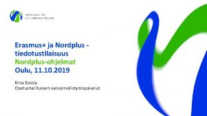 Erasmus ja Nordplus tiedotustilaisuus Nordplusohjelmat Oulu 11 10