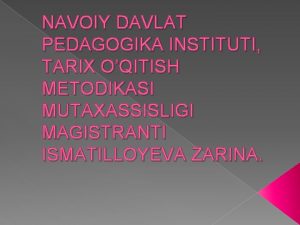 NAVOIY DAVLAT PEDAGOGIKA INSTITUTI TARIX OQITISH METODIKASI MUTAXASSISLIGI