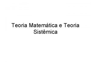 Teoria Matemtica e Teoria Sistmica Teoria Matemtica Formulada