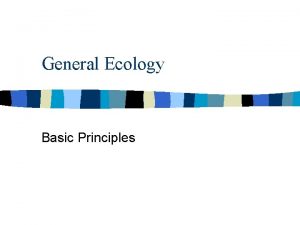General Ecology Basic Principles Basic Principles n Definition