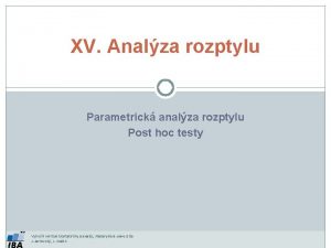XV Analza rozptylu Parametrick analza rozptylu Post hoc