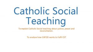 Catholic Social Teaching To explain Catholic Social teaching