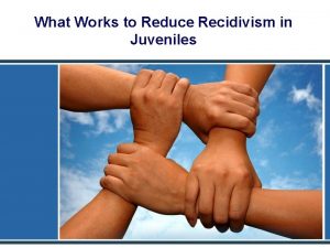 What Works to Reduce Recidivism in Juveniles How