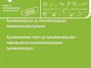 Systeemisyys ja monitoimijuus lastensuojelutyss Systeeminen tiimi ja tyskentelyote