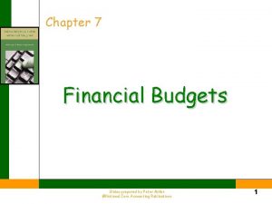 Chapter 7 Financial Budgets Slides prepared by Peter