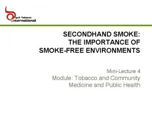 SECONDHAND SMOKE THE IMPORTANCE OF SMOKEFREE ENVIRONMENTS MiniLecture