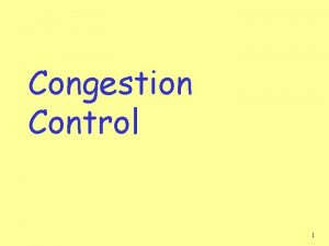 Congestion Control 1 Principles of Congestion Control Congestion
