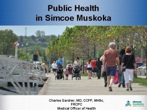 Public Health in Simcoe Muskoka Charles Gardner MD
