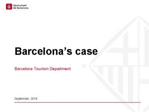 Barcelonas case Barcelona Tourism Department September 2018 Barcelona