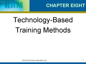 CHAPTER EIGHT TechnologyBased Training Methods 2013 by Nelson