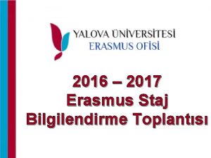 2016 2017 Erasmus Staj Bilgilendirme Toplants GENEL BLGLER