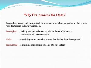 Why Preprocess the Data Incomplete noisy and inconsistent