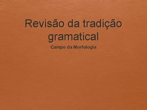 Reviso da tradio gramatical Campo da Morfologia Gramtica