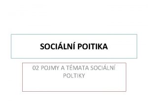 SOCILN POITIKA 02 POJMY A TMATA SOCILN POLTIKY