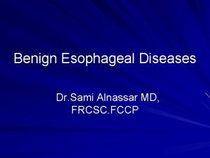 Benign Esophageal Diseases Dr Sami Alnassar MD FRCSC