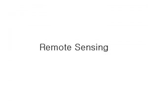 Remote Sensing What is Remote Sensing Remote means