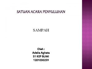 SATUAN ACARA PENYULUHAN SAMPAH Oleh Adelia Aghata S