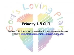 Primary 1 5 CLPL Todays CLPL Power Point