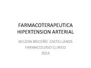 FARMACOTERAPEUTICA HIPERTENSION ARTERIAL WILSON BRICEO CASTELLANOS FARMACOLOGO CLINICO