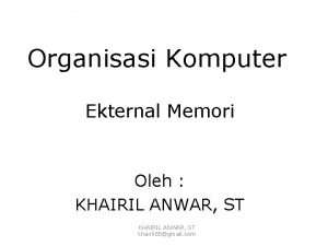 Organisasi Komputer Ekternal Memori Oleh KHAIRIL ANWAR ST