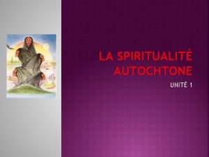 LA SPIRITUALIT AUTOCHTONE UNIT 1 Les peuples autochtones