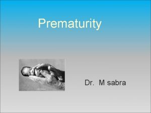 Prematurity Dr M sabra Definitions Postconceptional age gestational