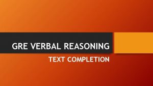 GRE VERBAL REASONING TEXT COMPLETION Text Completion Overview
